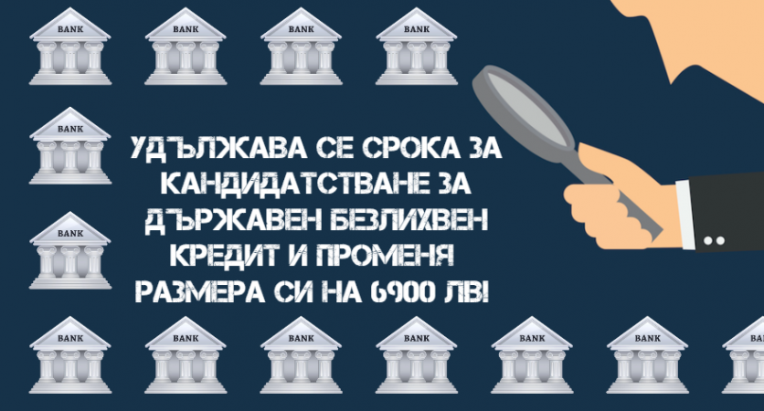 Удължава се срока за кандидатстване за Държавния безлихвен кредит и променя отново размера от 4500 лв на 6900 лв! Научете повече тук!